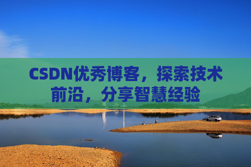 CSDN优秀博客,探索技术前沿,分享智慧经验